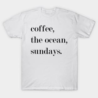 Coffee, The Ocean, Sundays. T-Shirt